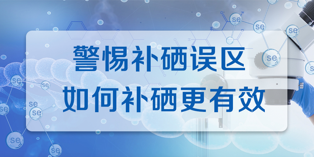 連續(xù)補硒多久才有效果？警惕補硒誤區(qū)