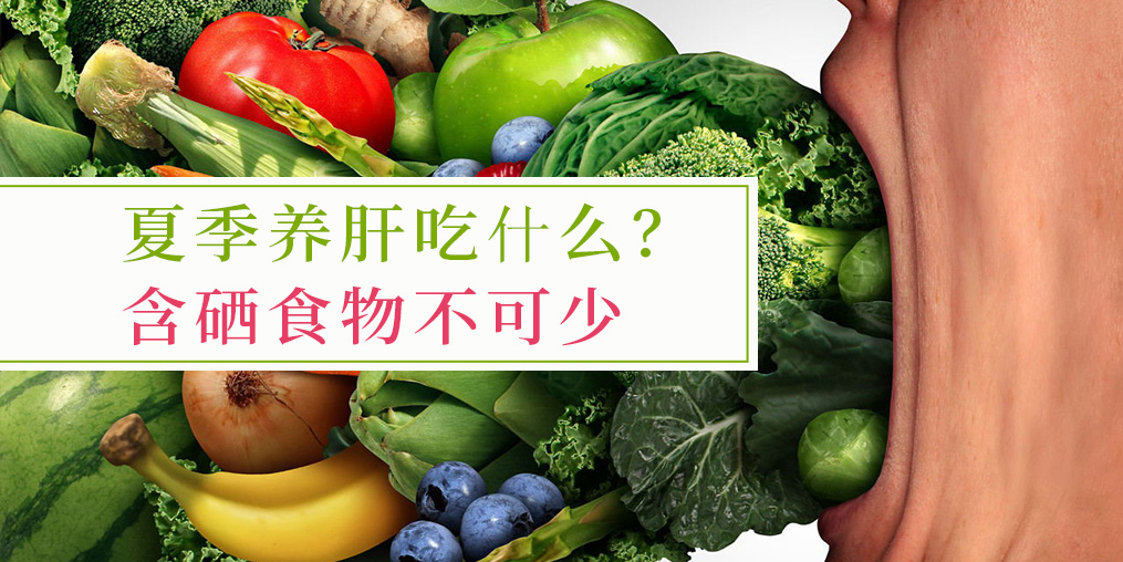 夏季吃什么對(duì)肝臟好？含硒食物少不了